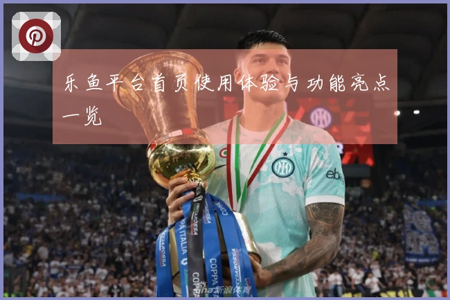 乐鱼平台首页使用体验与功能亮点一览